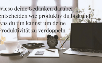 Wieso deine Gedanken darüber entscheiden wie produktiv du bist und was du tun kannst um deine Produktivität zu verdoppeln
