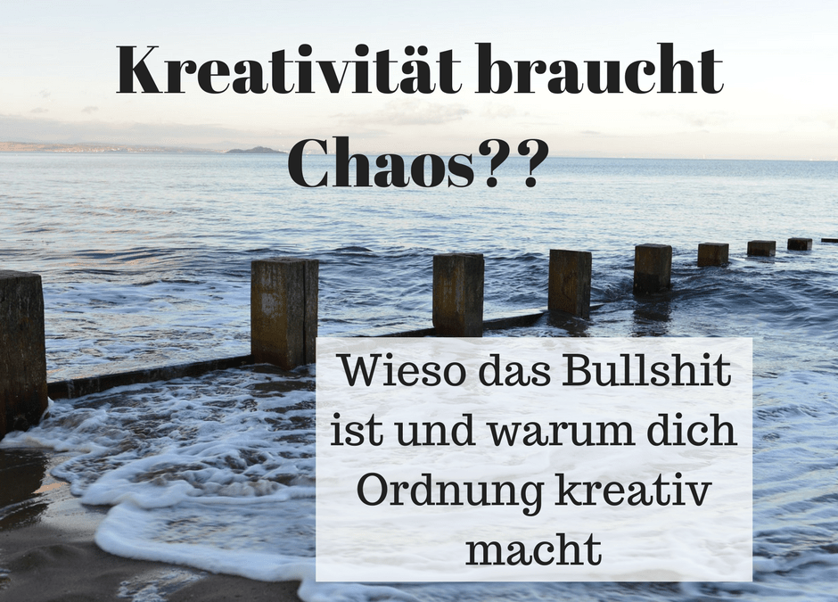 Kreativität braucht Chaos?? Wieso das Bullshit ist und warum dich Ordnung kreativ macht
