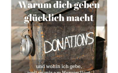 Warum dich geben glücklich macht und wohin ich gebe, weil es mir am Herzen liegt