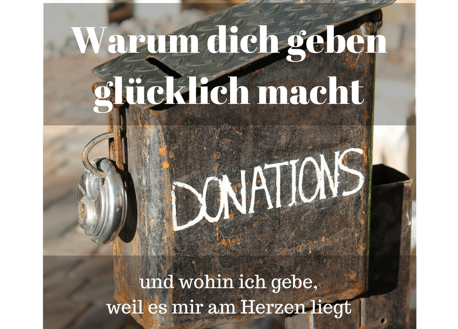 Warum dich geben glücklich macht und wohin ich gebe, weil es mir am Herzen liegt